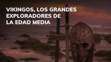 Vikingos, los grandes exploradores de la Edad Media