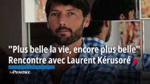 Plus belle la vie, encore plus belle : Entretien avec Laurent Kérusoré