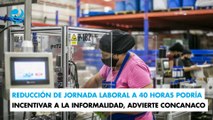 Reducción de jornada laboral a 40 horas podría incentivar a la informalidad, advierte Concanaco