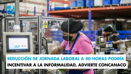 Reducción de jornada laboral a 40 horas podría incentivar a la informalidad, advierte Concanaco