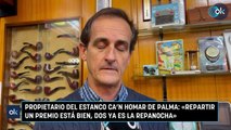 Propietario del estanco Ca’n Homar de Palma: «Repartir un premio está bien, dos ya es la repanocha»