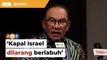 Kerajaan larang kapal syarikat Israel berlabuh di Malaysia