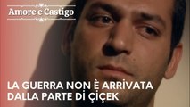 La guerra non è arrivata dalla parte di Çiçek | Amore e Castigo - Episodio 25