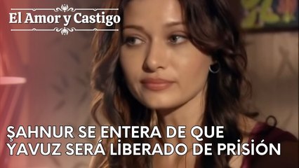 Şahnur se entera de que Yavuz será liberado de prisión | Amor y Castigo - Capitulo 25