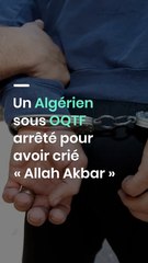 Un Algérien sous OQTF arrêté pour avoir crié « Allah Akbar »