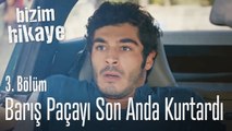 Barış paçayı son anda kurtardı - Bizim Hikaye 3. Bölüm