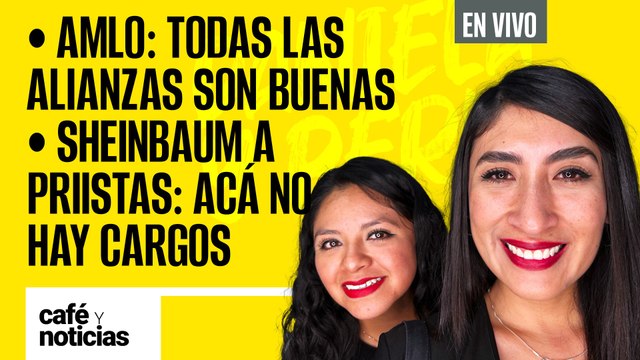 #EnVivo #CaféYNoticias |AMLO: Todas las alianzas son buenas; Sheinbaum a priistas: Acá no hay cargos