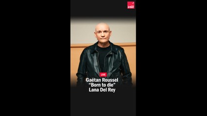 "Born To Die" - Gaëtan Roussel reprend Lana del Rey