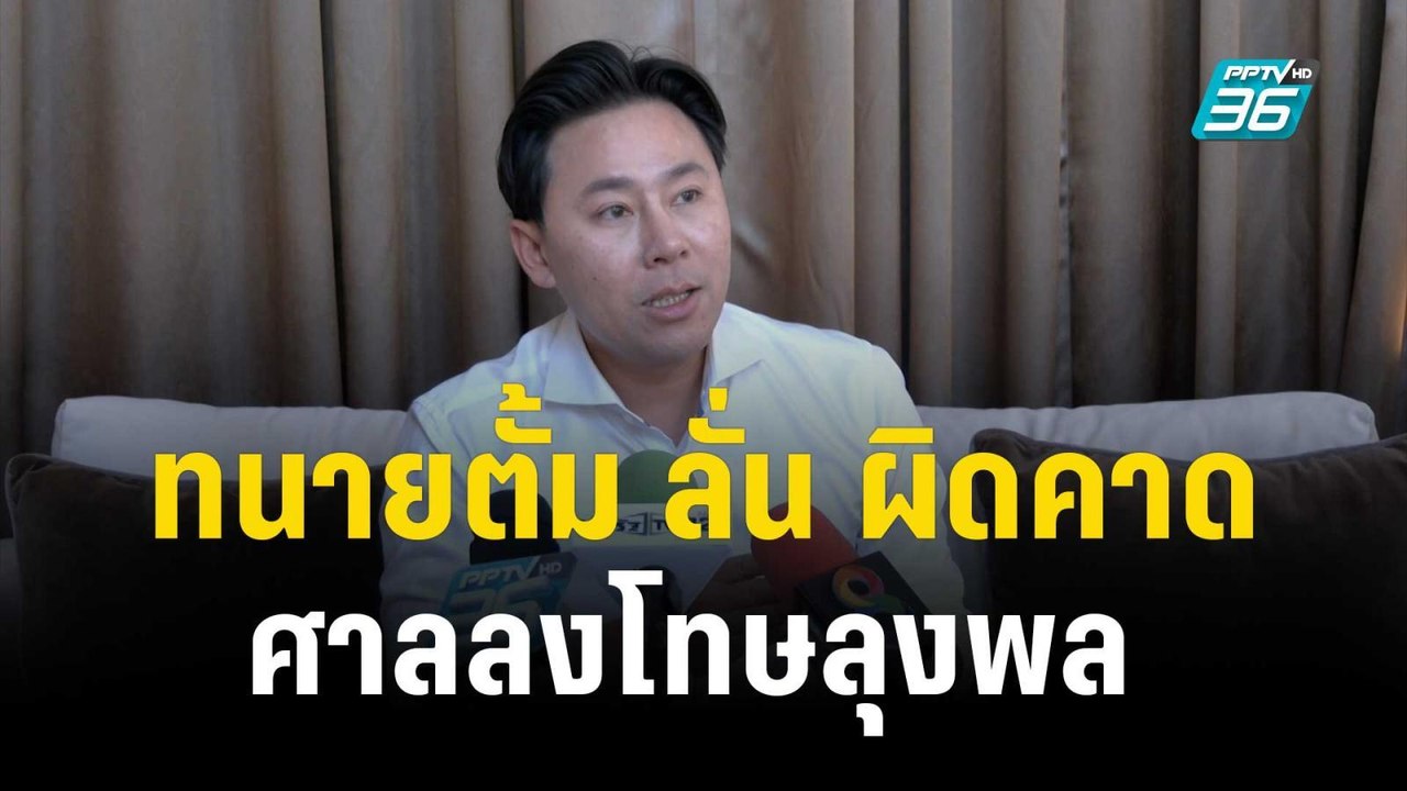 ทนายตั้ม ลั่น ผิดคาด ศาลลงโทษลุงพล เชื่อ ถ้าทนา...