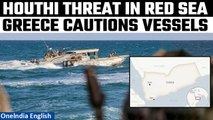 Red Sea Houthi Threat: Greece issues advisory to commercial vessels to avoid Yemeni waters |Oneindia