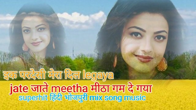 इक परदेसी मेरा दिल ले गया जाते जाते मीठा मीठा गम दे गया superhit न्यू हिंदी भोजपुरी सोंग music