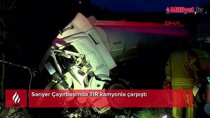 Sarıyer'de feci kaza! TIR kamyona çarptı