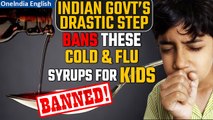 Indian government bans Common Cold and Flu Syrups for kids below 4 years | Oneindia News