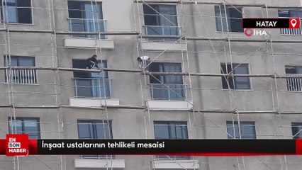 Hatay'da inşaat ustalarının tehlikeli mesaisi