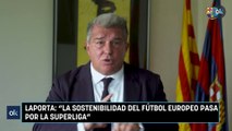 Laporta La sostenibilidad del fútbol europeo pasa por la Superliga