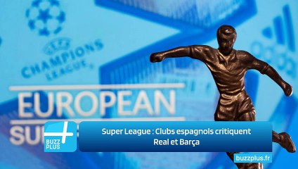 Super League : Clubs espagnols critiquent Real et Barça