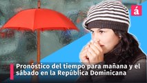 Pronóstico del tiempo para mañana viernes y sábado en la República Dominicana