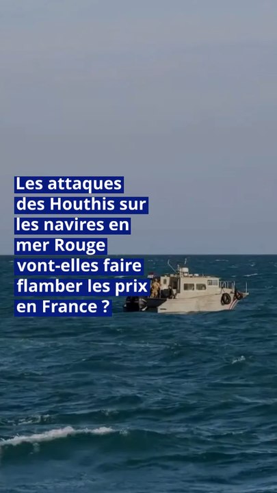 Les attaques des Houthis sur les navires en mer Rouge vont-elles faire flamber les prix en France ?