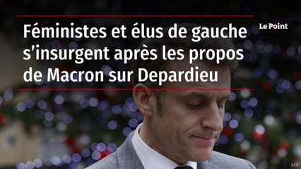 Féministes et élus de gauche s’insurgent après les propos de Macron sur Depardieu