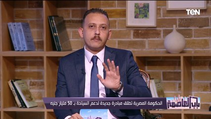 الحكومة تطلق مبادرة جديدة لدعم السياحة بـ 50 مليار جنيه.. عضو غرفة الشركات السياحية يكشف التفاصيل