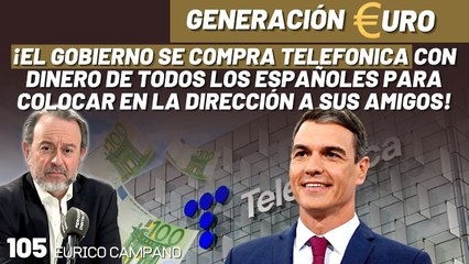 Generación Euro #105: ¡El gobierno compra Telefónica con dinero de los españoles y colocar en la dirección a sus amigos!