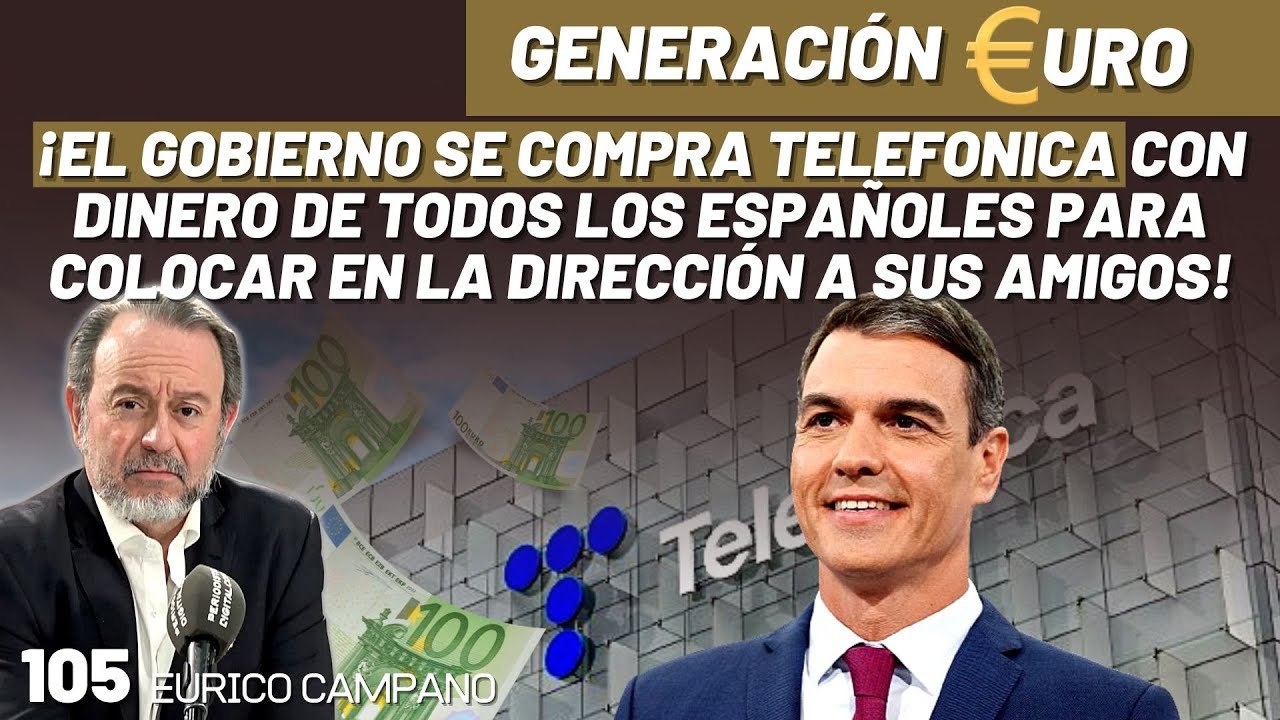 Generación Euro #105: ¡El gobierno compra Telefónica con dinero de los españoles y colocar en la dirección a sus amigos!