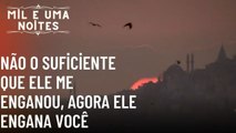 Não o suficiente que ele me enganou, agora ele engana você| Mil e Uma Noites - Episódio 49