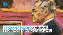 Vinculan a proceso a hermana y sobrino de Genaro García Luna