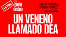 #EnVivo ¬ #LosPeriodistas ¬ Un veneno llamado DEA ¬ Ebrard: quieren someter e intimidar a México