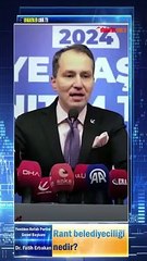 Yeniden Refah Partisi Genel Başkanı Dr. Fatih Erbakan: Rant belediyeciliği nedir?