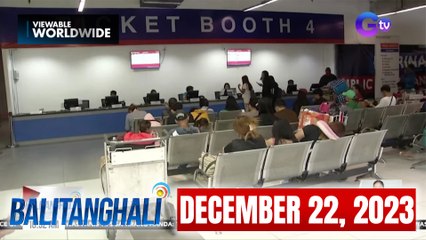 Balitanghali December 22, 2023: Update sa Pag-uwi ng mga Pasahero sa Probinsya 🚆