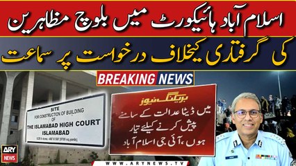 IHC hears petition against arrest of Baloch protesters