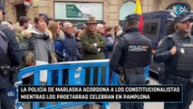 La Policía de Marlaska acordona a los constitucionalistas mientras los proetarras celebran en Pamplona