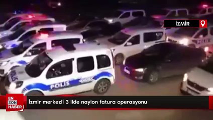İzmir merkezli 3 ilde naylon fatura operasyonu