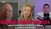 Régimen cubano amenaza con extraditar a activistas cubanos del exilio. Reacciones