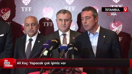 Ali Koç: Yapacak çok işimiz var