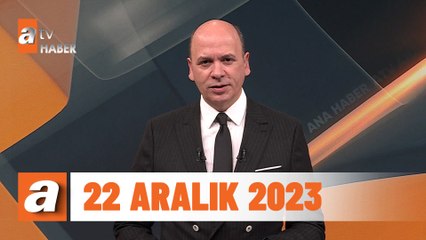 atv Ana Haber | 22 Aralık 2023