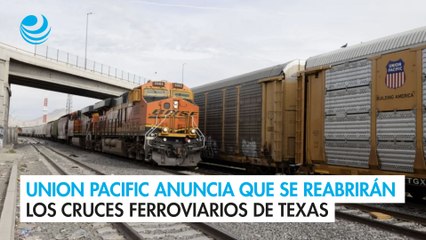 Union Pacific anuncia que se reabrirán los cruces ferroviarios de El Paso y Eagle Pass