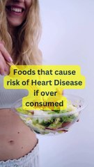 Foods that cause risk of heart disease if over consumed