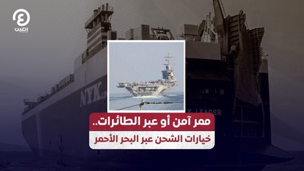ممر آمن أو عبر الطائرات.. خيارات الشحن عبر البحر الأحمر