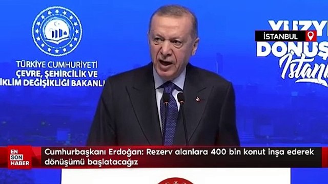 Cumhurbaşkanı Erdoğan: Rezerv alanlara 400 bin konut inşa ederek dönüşümü başlatacağız