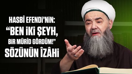 Hasbî Efendi’nin: “Ben İki Şeyh, Bir Mürîd Gördüm!” Sözünün Îzâhı