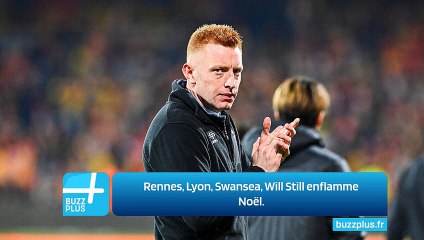 Rennes, Lyon, Swansea, Will Still enflamme Noël.