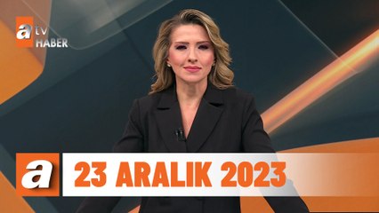 atv Ana Haber | 23 Aralık 2023