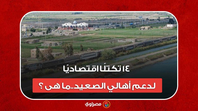 14 تكتلًا اقتصاديًا لدعم أهالي الصعيد..ما هى ؟