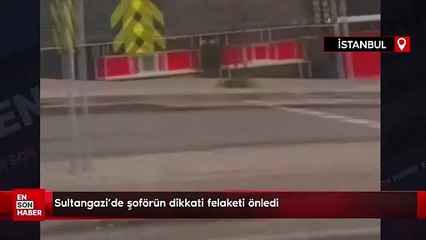 Sultangazi'de şoförün dikkati felaketi önledi