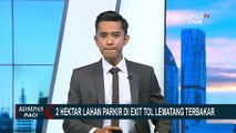 Apa Penyebab Kebakaran 2 Hektare Lahan Parkir di Exit Tol Lematang?