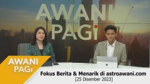 AWANI Pagi: AWANI Pagi: Berita tumpuan & menarik di astroawani.com [25 Disember 2023]