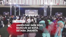 Penjelasan Anies-Muhaimin soal Bangun 40 Kota Setara Jakarta