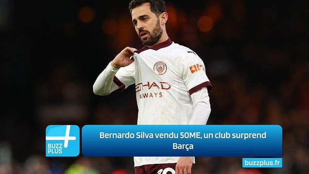 Bernardo Silva vendu 50ME, un club surprend Barça